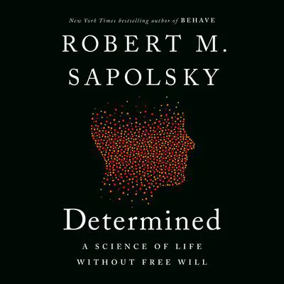 Determined: A Science of Life without Free Will Audibook, by Robert M. Sapolsky
