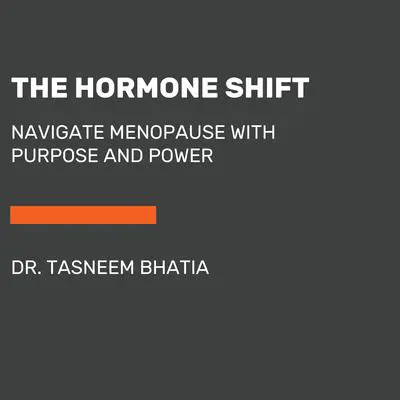 The Hormone Shift: Balance Your Body and Thrive Through Midlife and Menopause Audibook, by Tasneem Bhatia
