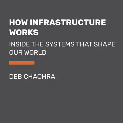 How Infrastructure Works: Inside the Systems That Shape Our World Audibook, by Deb Chachra