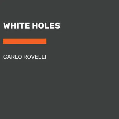 White Holes Audibook, by Carlo Rovelli