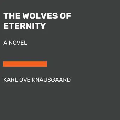 The Wolves of Eternity: A Novel Audibook, by Karl Ove Knausgaard