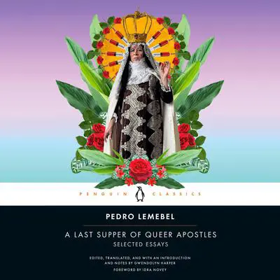 A Last Supper of Queer Apostles: Selected Essays Audibook, by Pedro Lemebel
