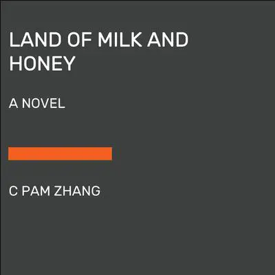 Land of Milk and Honey: A Novel Audibook, by C Pam Zhang