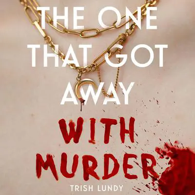 The One That Got Away with Murder Audibook, by Trish Lundy