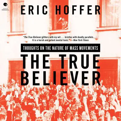 The True Believer: Thoughts on the Nature of Mass Movements Audibook, by Eric Hoffer