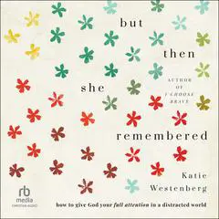 But Then She Remembered: How to Give God Your Full Attention in a Distracted World Audibook, by Katie Westenberg