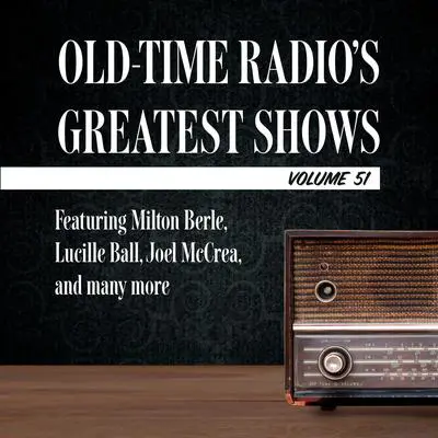 Old-Time Radio's Greatest Shows, Volume 51: Featuring Milton Berle, Lucille Ball, Joel McCrea, and many more Audibook, by Carl Amari