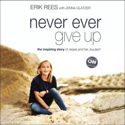 Never Ever Give Up: The Inspiring Story of Jessie and Her JoyJars Audibook, by Erik Rees