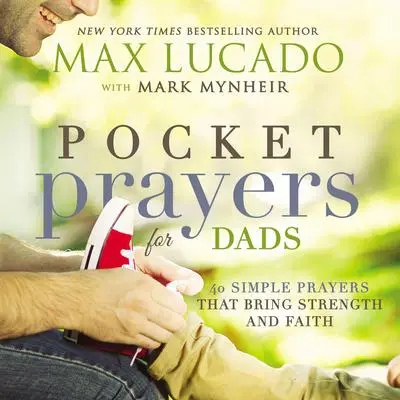 Pocket Prayers for Dads: 40 Simple Prayers That Bring Strength and Faith Audibook, by Max Lucado