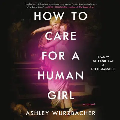 How to Care for a Human Girl: A Novel Audibook, by Ashley Wurzbacher