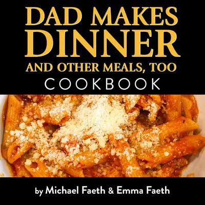 Dad Makes Dinner and Other Meals, Too: Cookbook With Kid Approved Recipes Audibook, by Michael Faeth