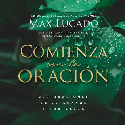 Comienza con la oración: 250 Oraciones de esperanza y fortaleza Audibook, by Max Lucado