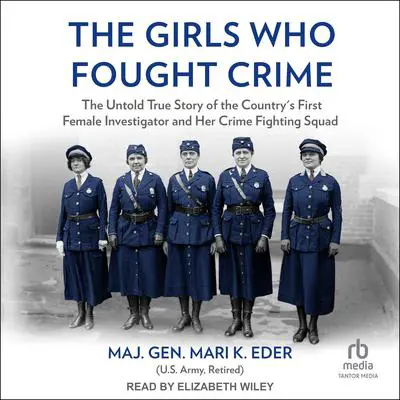 The Girls Who Fought Crime: The Untold True Story of the Country's First Female Investigator and Her Crime Fighting Squad Audibook, by Mari K. Eder