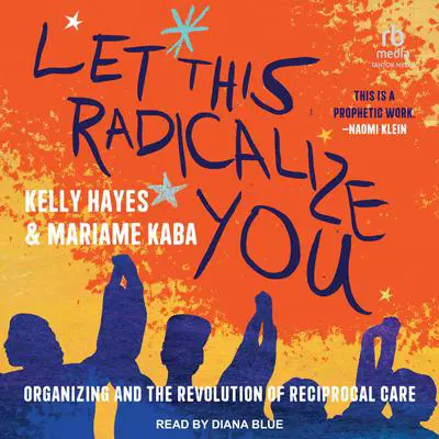 Let This Radicalize You: Organizing and the Revolution of Reciprocal Care Audibook, by Mariame Kaba