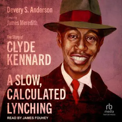 A Slow, Calculated Lynching: The Story of Clyde Kennard Audibook, by Devery S. Anderson