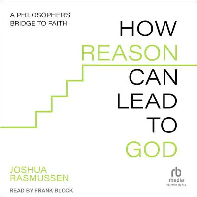 How Reason Can Lead to God: A Philosopher's Bridge to Faith Audibook, by Joshua Rasmussen