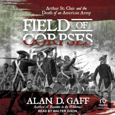 Field of Corpses: Arthur St. Clair and the Death of an American Army Audibook, by Alan D. Gaff