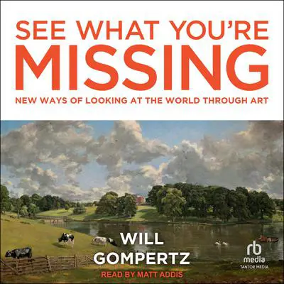 See What You're Missing: New Ways of Looking at the World Through Art Audibook, by Will Gompertz