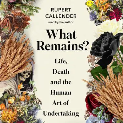 What Remains?: Life, Death and the Human Art of Undertaking Audibook, by Rupert Callender