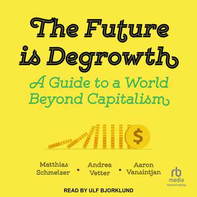The Future is Degrowth: A Guide to a World Beyond Capitalism Audibook, by Aaron Vansintjan
