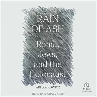 Rain of Ash: Roma, Jews, and the Holocaust Audibook, by Ari Joskowicz
