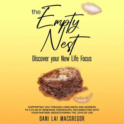 THE EMPTY NEST Discover Your New Life Focus Audibook, by Dani Lai MacGregor