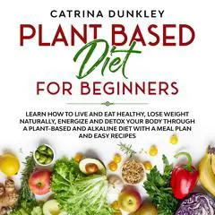 Plant Based Diet for Beginners Audibook, by Catrina Dunkley