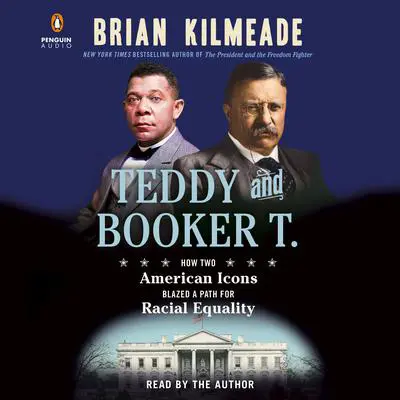 Teddy and Booker T.: How Two American Icons Blazed a Path for Racial Equality Audibook, by Brian Kilmeade