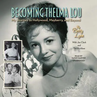 Becoming Thelma Lou: My Journey to Hollywood, Mayberry, and Beyond Audibook, by Betty Lynn