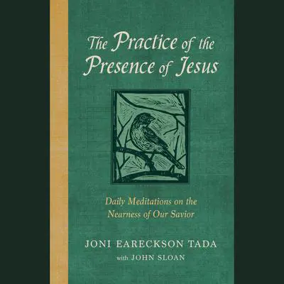 The Practice of the Presence of Jesus: Daily Meditations on the Nearness of Our Savior Audibook, by Joni Eareckson Tada