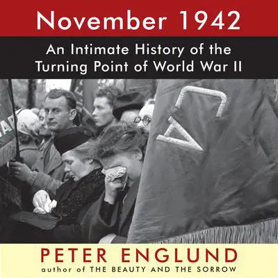November 1942: An Intimate History of the Turning Point of World War II Audibook, by Peter Englund