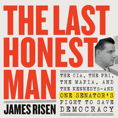 The Last Honest Man: The CIA, the FBI, the Mafia, and the Kennedys—and One Senator's Fight to Save Democracy Audibook, by James Risen