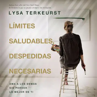 Límites saludables, despedidas necesarias: Ama a los demás sin perder lo mejor de ti Audibook, by Lysa TerKeurst