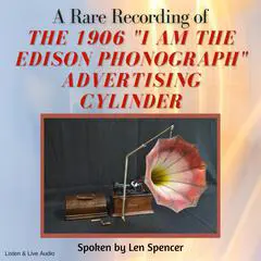 A Rare Recording of the 1906 'I Am The Edison Phonograph' Advertising Cylinder Audibook, by Len Spencer