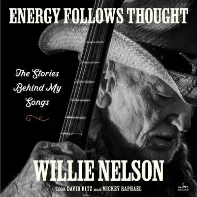 Energy Follows Thought: The Stories Behind My Songs Audibook, by Willie Nelson