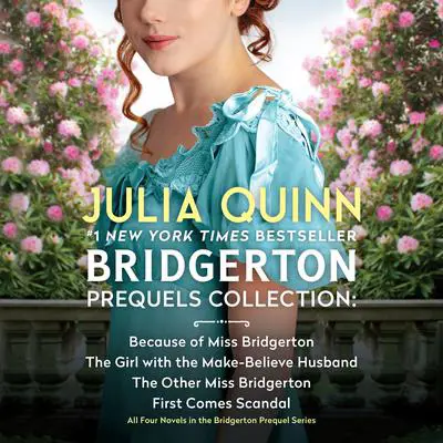 Bridgerton Prequels Collection: Because of Miss Bridgerton, The Girl with the Make-Believe Husband, The Other Miss Bridgerton, First Comes Scandal Audibook, by Julia Quinn