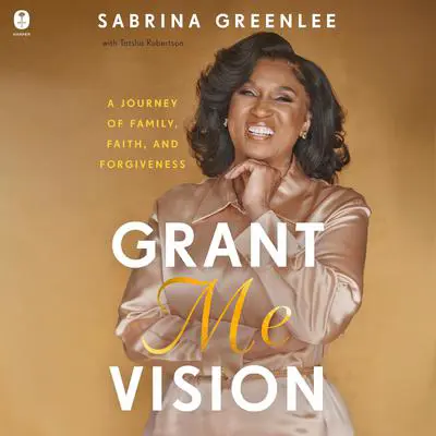 Grant Me Vision: A Journey of Family, Faith, and Forgiveness Audibook, by Sabrina Greenlee