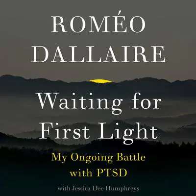Waiting for First Light: My Ongoing Battle with PTSD Audibook, by Romeo Dallaire