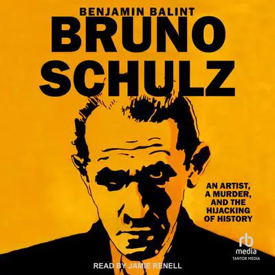 Bruno Schulz: An Artist, a Murder, and the Hijacking of History Audibook, by Benjamin Balint