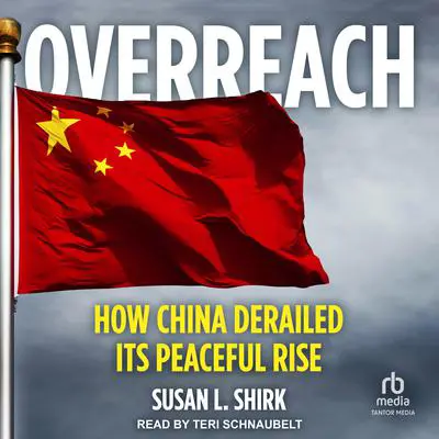 Overreach: How China Derailed Its Peaceful Rise Audibook, by Susan L. Shirk