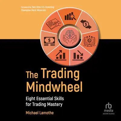 The Trading Mindwheel: Eight Essential Skills for Trading Mastery Audibook, by Michael Lamothe