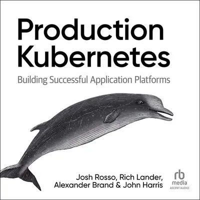 Production Kubernetes: Building Successful Application Platforms Audibook, by John Harris