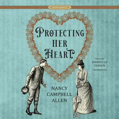 Protecting Her Heart Audibook, by Nancy Campbell Allen