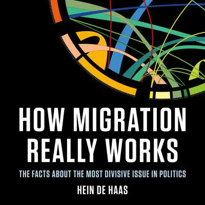 How Migration Really Works: The Facts About the Most Divisive Issue in Politics Audibook, by Hein de Haas