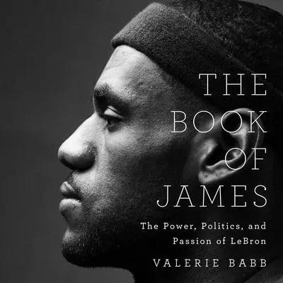 The Book of James: The Power, Politics, and Passion of LeBron Audibook, by Valerie Babb