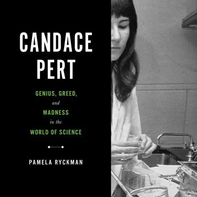 Candace Pert: Genius, Greed, and Madness in the World of Science Audibook, by Pamela Ryckman