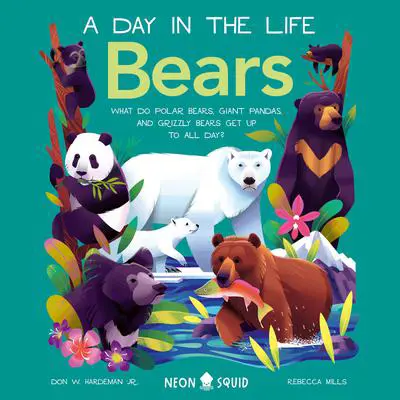 Bears (A Day in the Life): What do Polar Bears, Giant Pandas, and Grizzly Bears Get Up to All Day? Audibook, by Don Hardeman