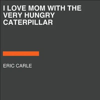 I Love Mom with The Very Hungry Caterpillar Audibook, by Eric Carle