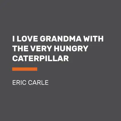 I Love Grandpa with The Very Hungry Caterpillar Audibook, by Eric Carle