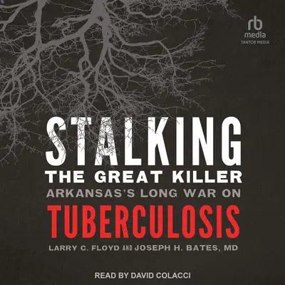 Stalking the Great Killer: Arkansas's Long War on Tuberculosis Audibook, by Larry C. Floyd